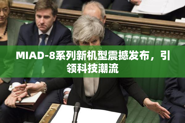 MIAD-8系列新机型震撼发布，引领科技潮流