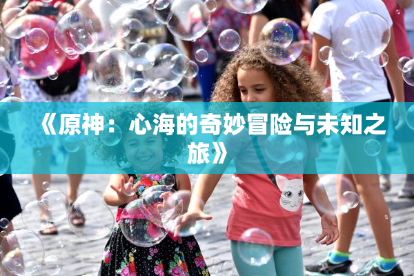 《原神：心海的奇妙冒险与未知之旅》