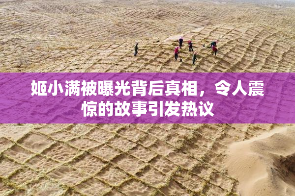 姬小满被曝光背后真相，令人震惊的故事引发热议