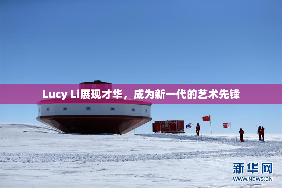 Lucy Li展现才华，成为新一代的艺术先锋