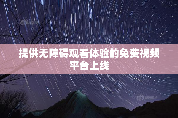 提供无障碍观看体验的免费视频平台上线