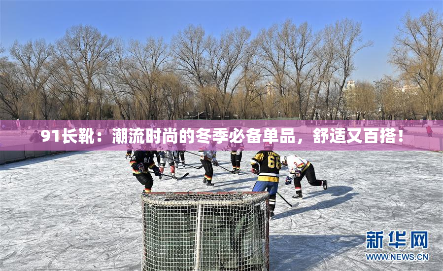 91长靴：潮流时尚的冬季必备单品，舒适又百搭！