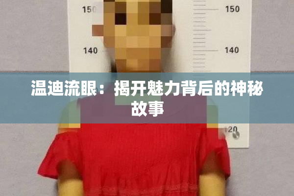 温迪流眼：揭开魅力背后的神秘故事