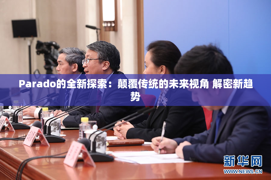 Parado的全新探索：颠覆传统的未来视角 解密新趋势