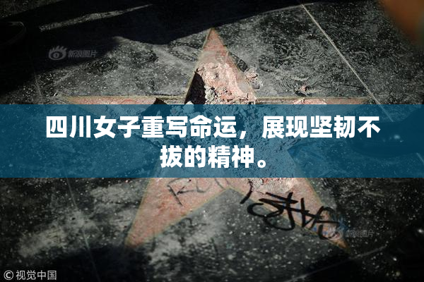 四川女子重写命运，展现坚韧不拔的精神。