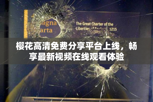 樱花高清免费分享平台上线，畅享最新视频在线观看体验