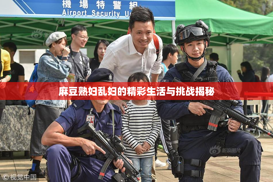 麻豆熟妇乱妇的精彩生活与挑战揭秘