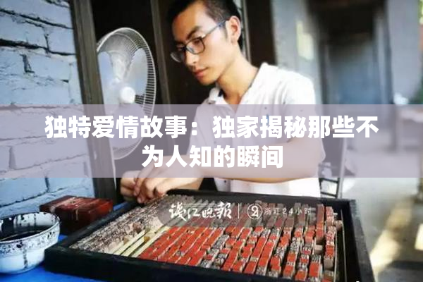 独特爱情故事：独家揭秘那些不为人知的瞬间