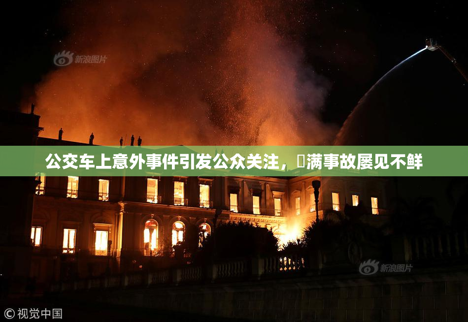 公交车上意外事件引发公众关注，婬满事故屡见不鲜