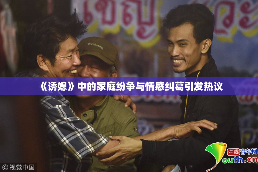 《诱媳》中的家庭纷争与情感纠葛引发热议