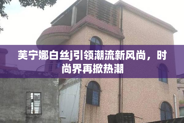 芙宁娜白丝j引领潮流新风尚，时尚界再掀热潮