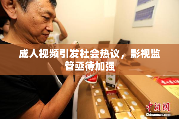 成人视频引发社会热议，影视监管亟待加强