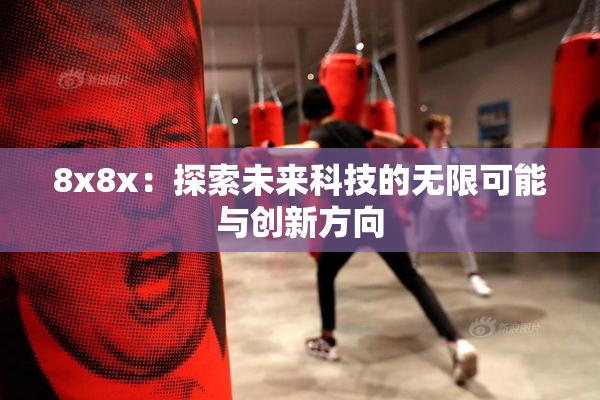 8x8x：探索未来科技的无限可能与创新方向