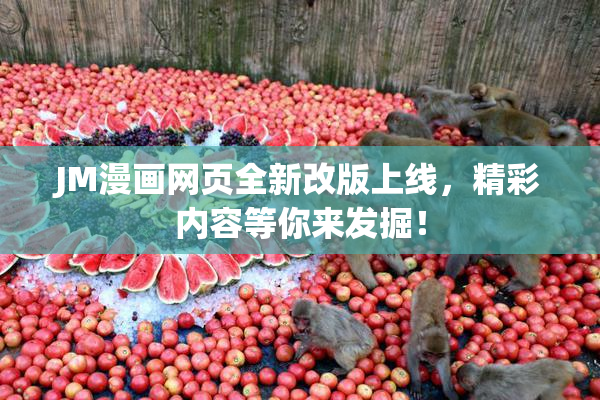 JM漫画网页全新改版上线，精彩内容等你来发掘！