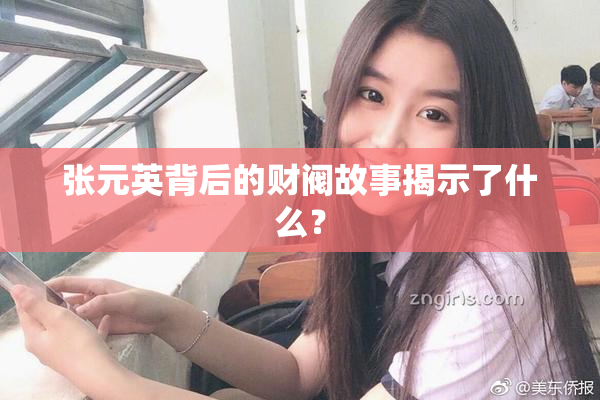 张元英背后的财阀故事揭示了什么？