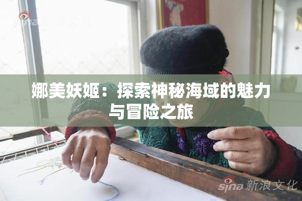 娜美妖姬：探索神秘海域的魅力与冒险之旅