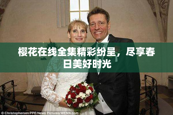 樱花在线全集精彩纷呈，尽享春日美好时光
