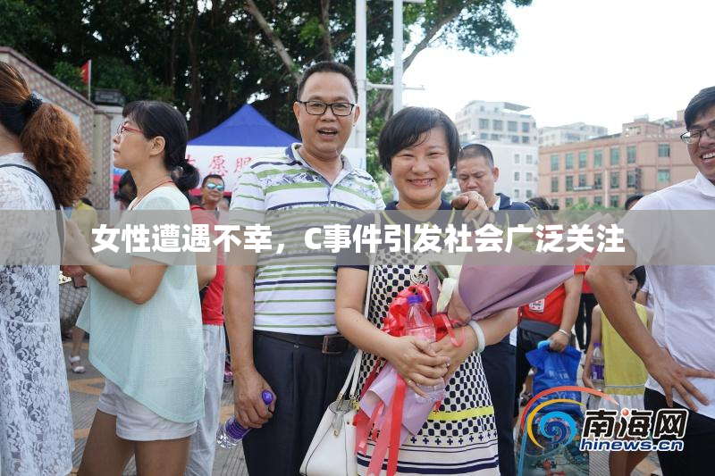 女性遭遇不幸，C事件引发社会广泛关注