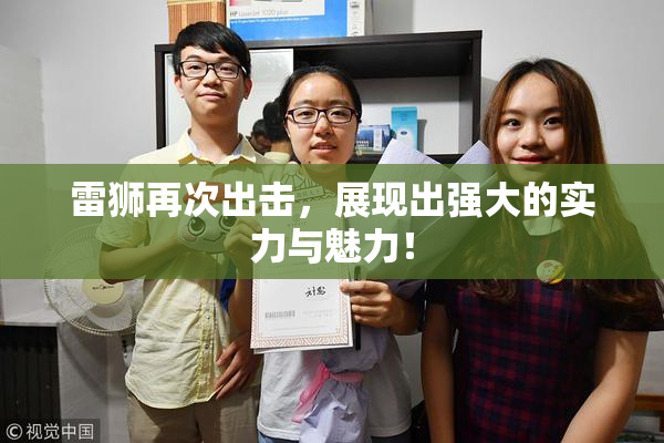 雷狮再次出击，展现出强大的实力与魅力！