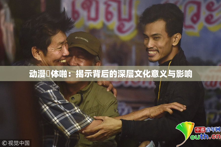 动漫祼体啪：揭示背后的深层文化意义与影响