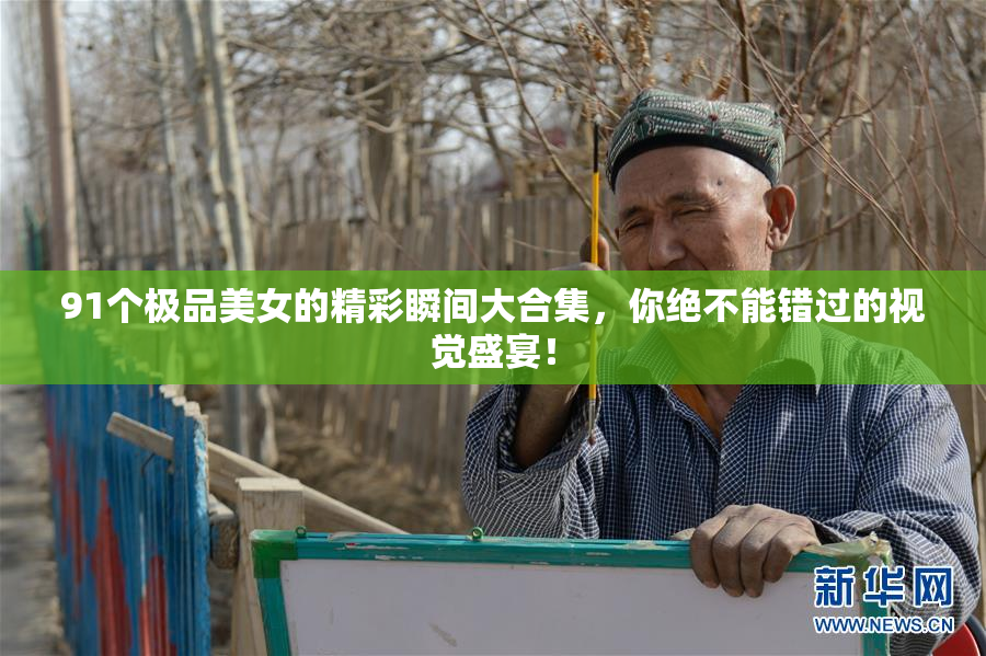 91个极品美女的精彩瞬间大合集，你绝不能错过的视觉盛宴！