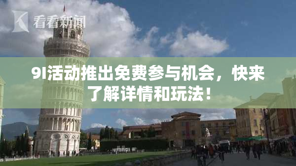 9I活动推出免费参与机会，快来了解详情和玩法！