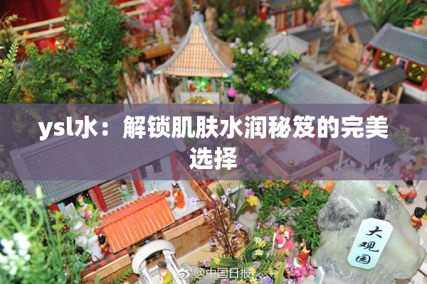 ysl水：解锁肌肤水润秘笈的完美选择