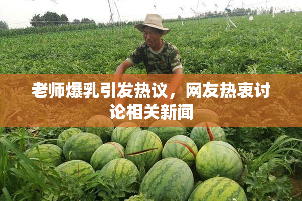 老师爆乳引发热议，网友热衷讨论相关新闻