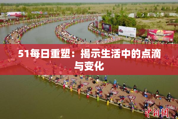 51每日重塑：揭示生活中的点滴与变化