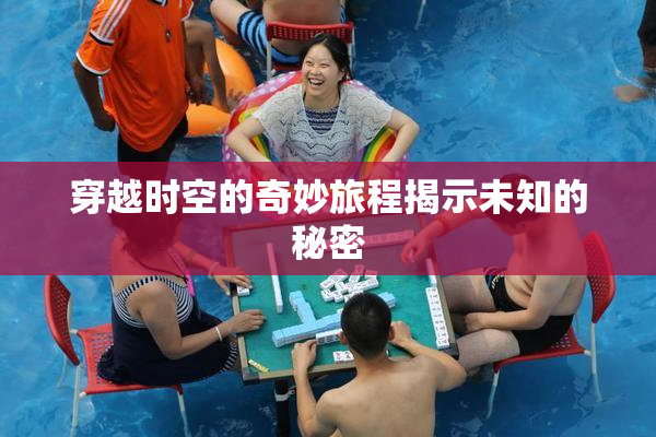 穿越时空的奇妙旅程揭示未知的秘密