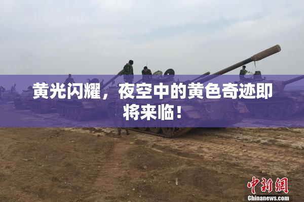 黄光闪耀，夜空中的黄色奇迹即将来临！