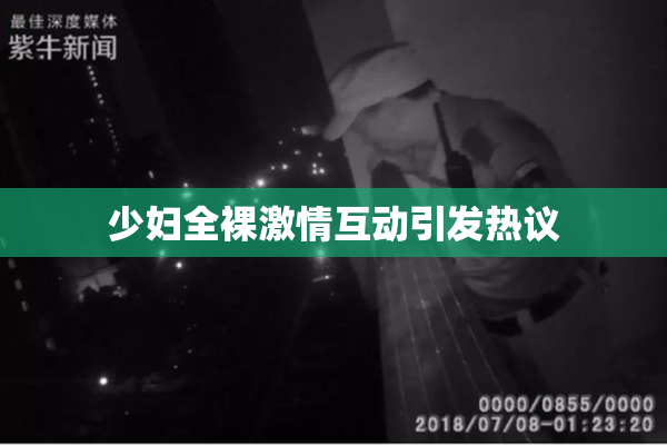 少妇全裸激情互动引发热议