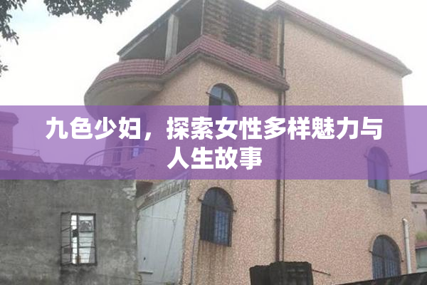 九色少妇，探索女性多样魅力与人生故事