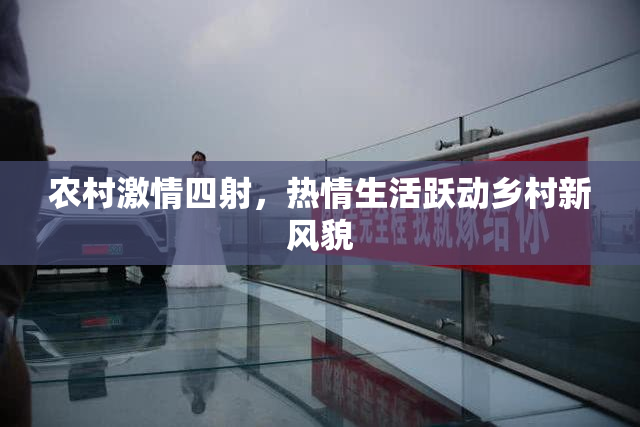 农村激情四射，热情生活跃动乡村新风貌