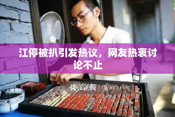 江停被扒引发热议，网友热衷讨论不止
