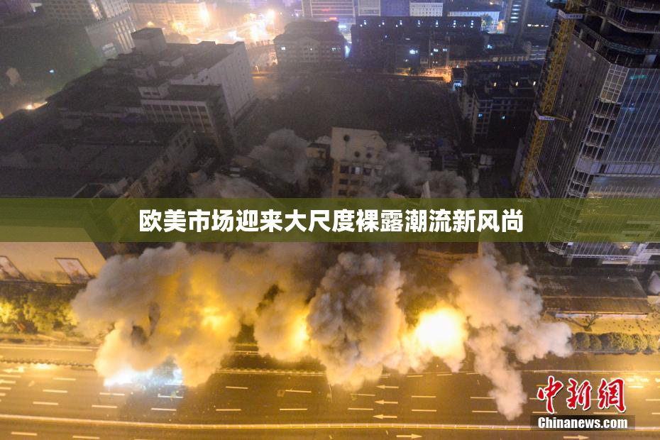 欧美市场迎来大尺度裸露潮流新风尚