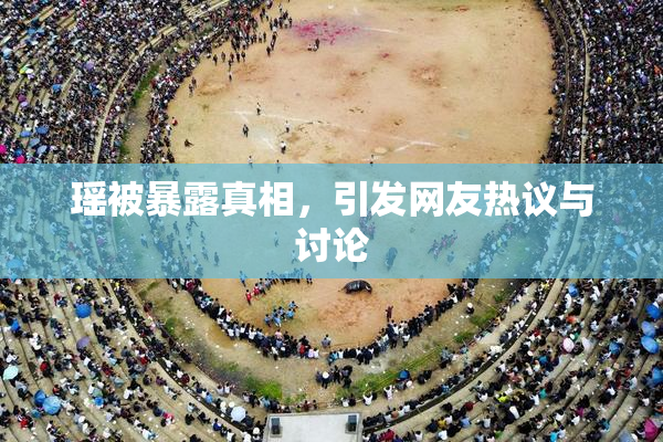 瑶被暴露真相，引发网友热议与讨论