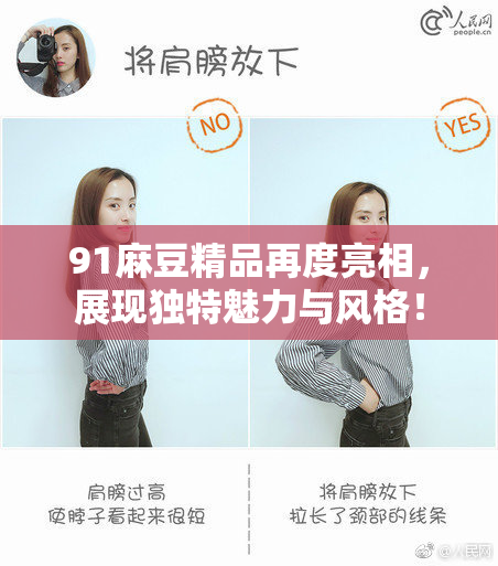 91麻豆精品再度亮相，展现独特魅力与风格！