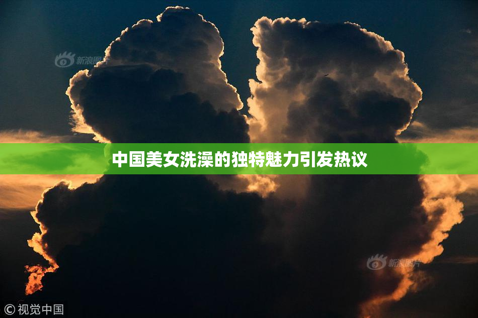 中国美女洗澡的独特魅力引发热议