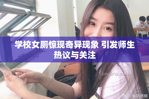 学校女厕惊现奇异现象 引发师生热议与关注