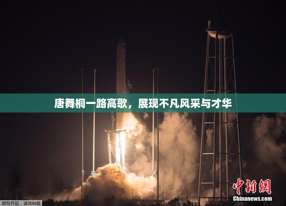 唐舞桐一路高歌，展现不凡风采与才华