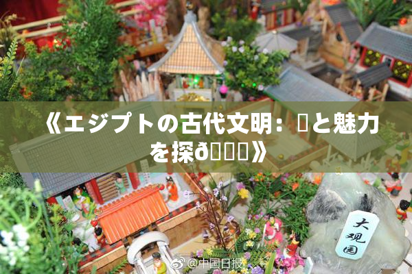 《エジプトの古代文明：謎と魅力を探🌃》