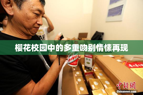 樱花校园中的多重吻别情愫再现