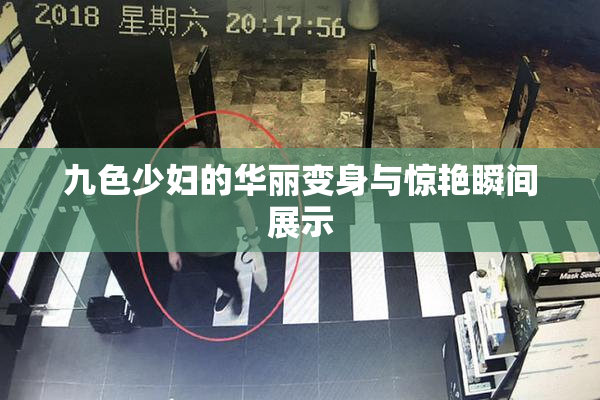 九色少妇的华丽变身与惊艳瞬间展示