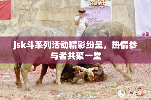jsk斗系列活动精彩纷呈，热情参与者共聚一堂