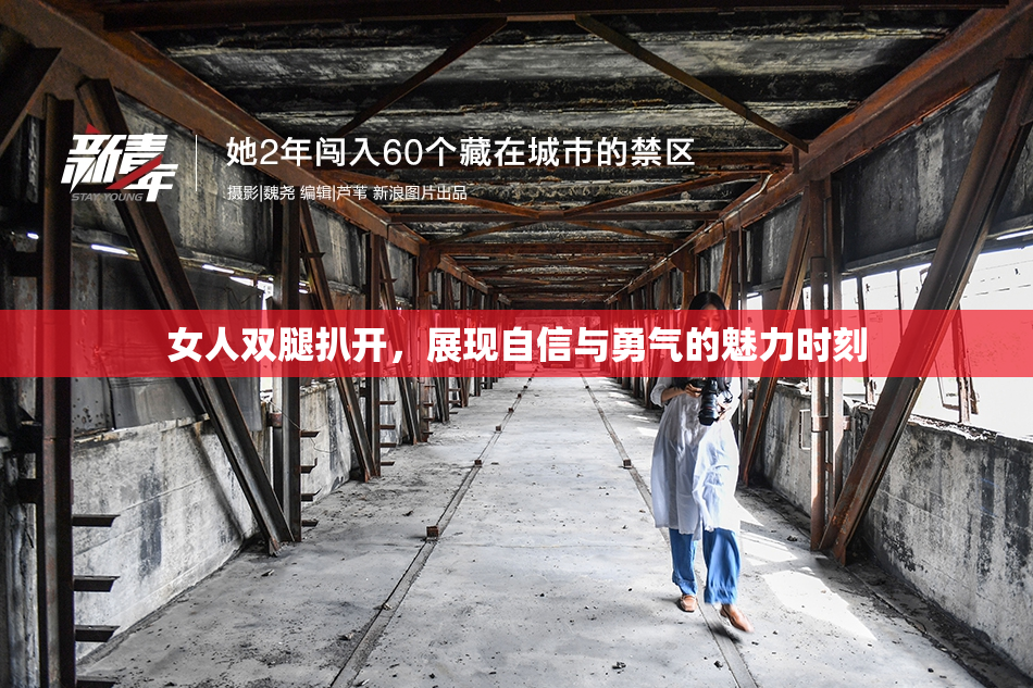 女人双腿扒开，展现自信与勇气的魅力时刻