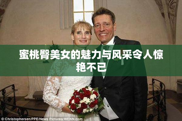 蜜桃臀美女的魅力与风采令人惊艳不已