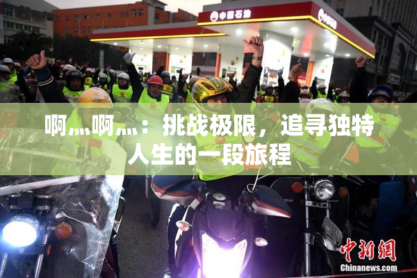 啊灬啊灬：挑战极限，追寻独特人生的一段旅程