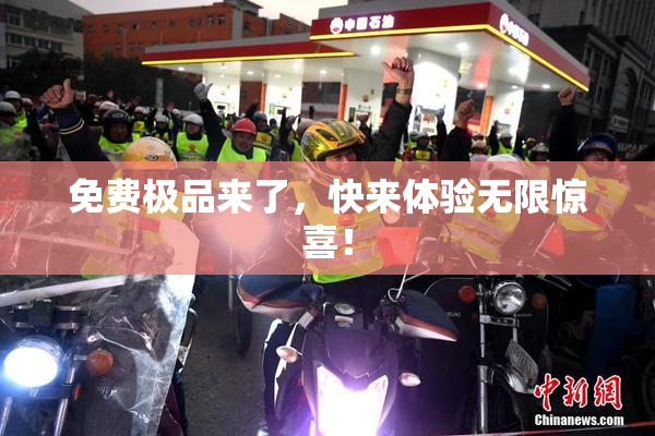 免费极品来了，快来体验无限惊喜！