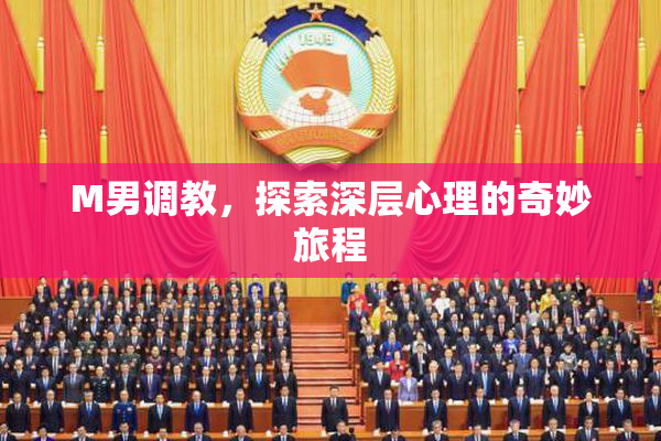 M男调教，探索深层心理的奇妙旅程